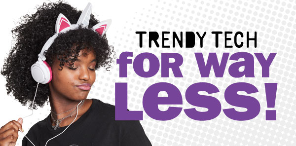 trendy tech for way less