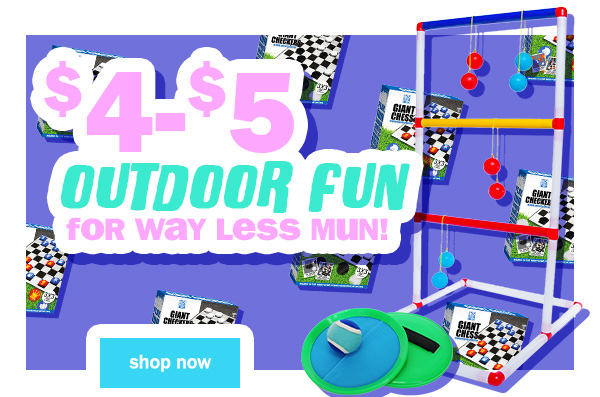 $4 to $5 outdoor fun for way less mun!