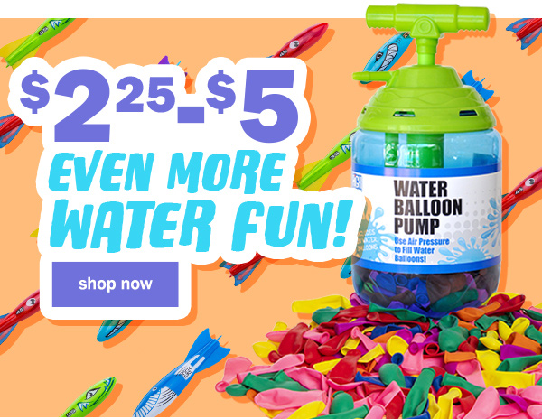 $2.25 - $5 even more water fun!