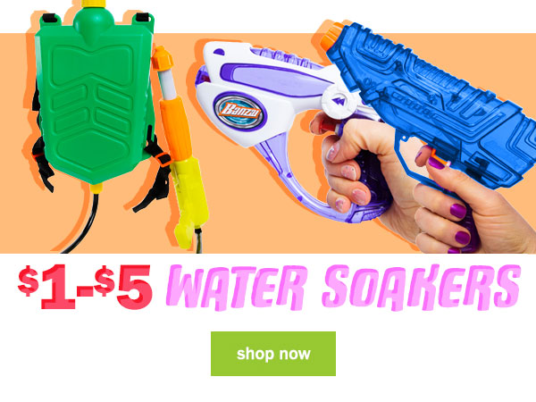 $1 to $5 water soakers. shop now.