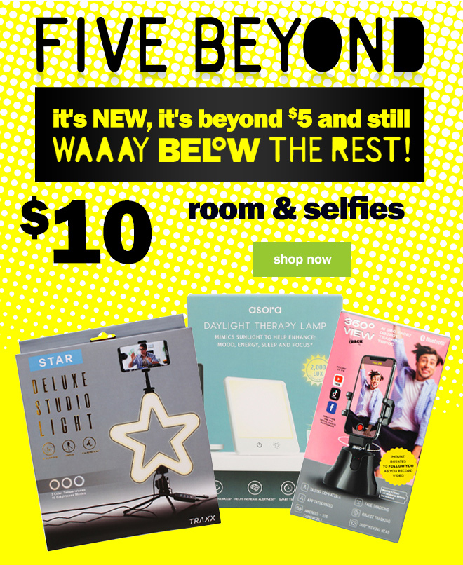 five beyond. it's new, it's beyond $5 and still waaay below the rest! $10 room and selfies. shop now.