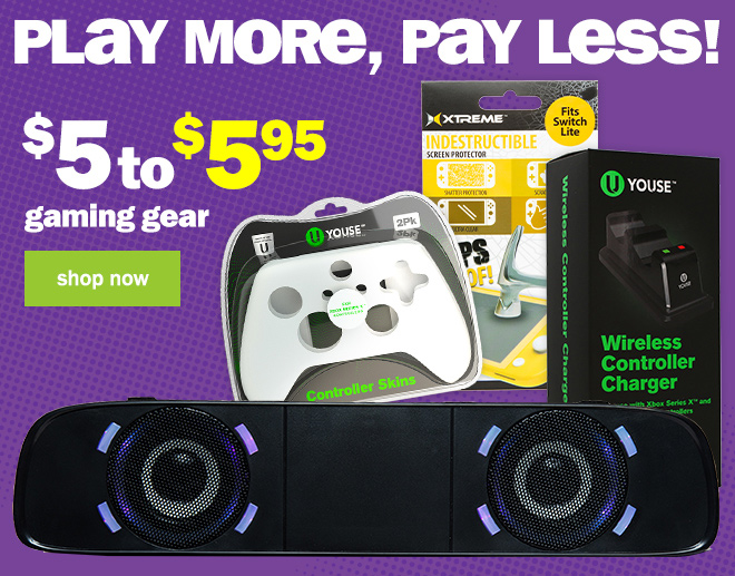 play more, pay less! $5 to $5.95 gaming gear.