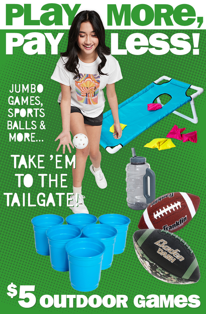 play more, pay less! jumbo games, sports balls and more... take them to the tailgate! $5 outdoor games.