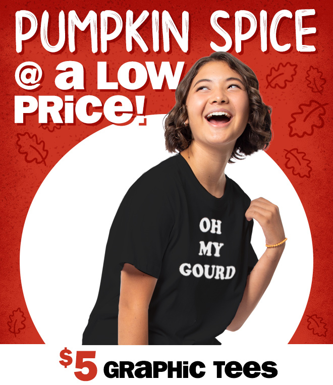 pumpkin spice at a low price! $5 graphic tees