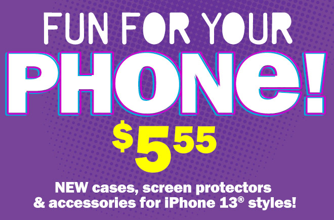 fun for your phone! $5.55. NEW cases, screen protectors and accessories for iPhone 13® styles.