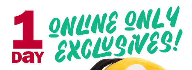 1 day online only exclusives!