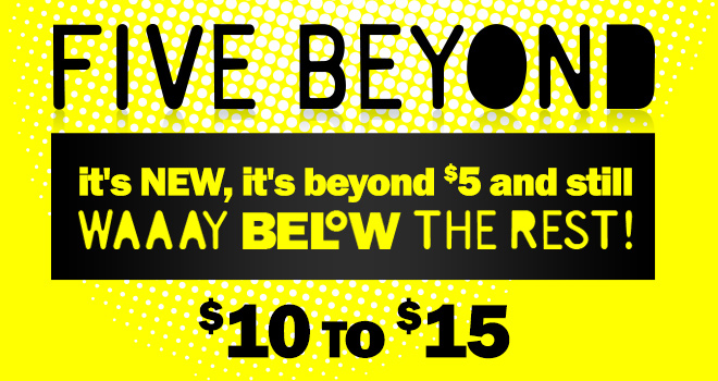 five beyond: it's new, it's beyond $5 and still way below the rest!