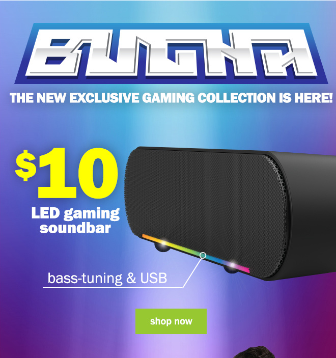 Bugha: the new exclusive gaming collection is here! just dropped: $10 LED gaming soundbar. bass-tuning and USB. shop now!