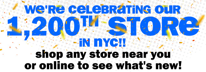 we're celebrating our 1,200th store in New York City! shop any store near you or online to see what's new!