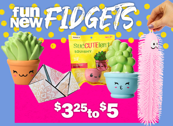 fun new fidgets: $3.25 to $5