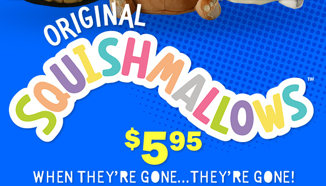 Original Squishmallows: $5.95 - when they're gone, they're gone!