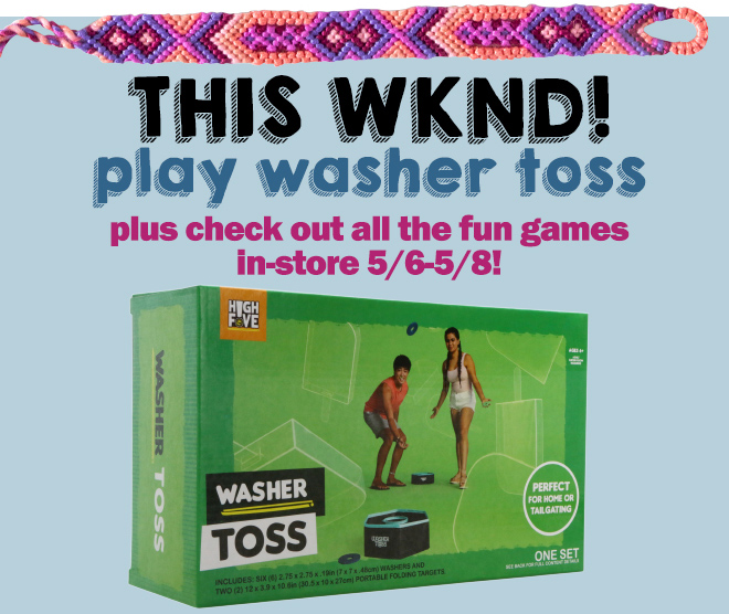 this weekend! play washer toss, plus check out all the fun games in-store! 5/6 to 5/8